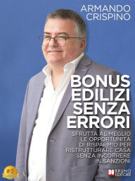 Title: Bonus Edilizi Senza Errori: Sfrutta al meglio le opportunità di risparmio per ristrutturare casa senza incorrere in sanzioni, Author: Armando Crispino
