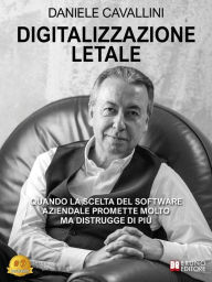 Title: Digitalizzazione Letale: Quando La Scelta Del Software Aziendale Promette Molto Ma Distrugge Di Più, Author: Daniele Cavallini