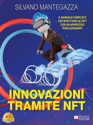 Title: Innovazioni Tramite NFT: Il Manuale Completo Per Sfruttare Gli NFT Con Un Approccio Rivoluzionario, Author: Silvano Mantegazza