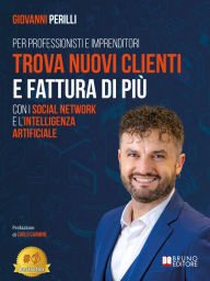Title: Trova Nuovi Clienti E Fattura Di Più Con I Social Network E L'Intelligenza Artificiale: La Guida Definitiva Per Professionisti E Imprenditori Che Vogliono Aumentare La Propria Autorevolezza Online, Generare Un Flusso Continuo Di Nuovi Clienti E Aumentare, Author: Giovanni Perilli