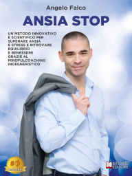 Title: Ansia Stop: Un Metodo Innovativo E Scientifico Per Superare Ansia E Stress E Ritrovare Equilibrio E Benessere Grazie Al MindfulCoaching Ingegneristico, Author: Angelo Falco