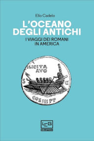 Title: L'oceano degli antichi: I viaggi dei Romani in America, Author: Elio Cadelo