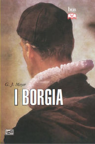 Title: La storia dei Borgia, Author: G. J. Meyer