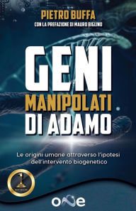 Title: I geni manipolati di Adamo: Le origini umane attraverso l'ipotesi dell'intervento biogenetico, Author: Pietro Buffa