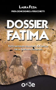 Title: Dossier Fatima: Tutti i misteri del giallo del XX secolo che la Chiesa ha occultato., Author: Laura Fezia