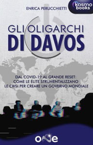 Title: Gli oligarchi di Davos: Dal Covid-19 al Grande Reset: come le élite strumentalizzano le crisi per creare un governo mondiale., Author: Enrica Perucchietti