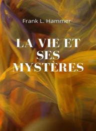 Title: La vie et ses mystères (traduit), Author: Frank L. Hammer