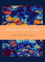 Title: Gedanken sind Dinge (übersetzt), Author: Prentice Mulford