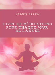 Title: Livre de méditations pour chaque jour de l'année (traduit), Author: James Allen