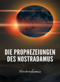 Title: Die Prophezeiungen des Nostradamus (übersetzt), Author: Nostradamus