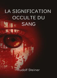 Title: La signification occulte du sang (traduit), Author: by Rudolf Steiner