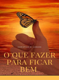 Title: O que fazer para ficar bem (traduzido), Author: Christian D. Larson