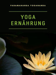 Title: Yoga ernährung  (übersetzt), Author: Paramahansa Yogananda