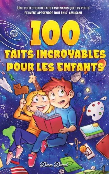 100 faits incroyables pour les enfants: Une collection de faits fascinants que les petits peuvent apprendre tout en s'amusant