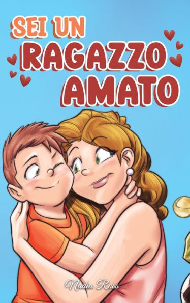 Sei un Ragazzo Amato: Una raccolta di Storie motivazionali sulla famiglia, l'amicizia, l'autostima e l'amore