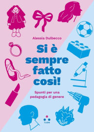 Title: Si è sempre fatto così!: Spunti per una pedagogia di genere, Author: Alessia Dulbecco