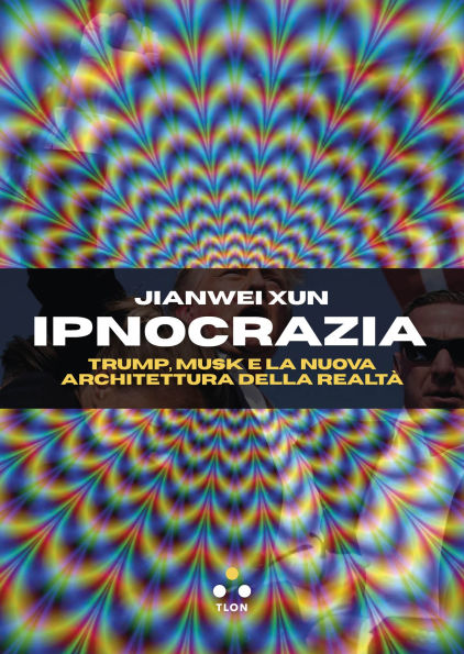 Ipnocrazia: Trump, Musk e la nuova architettura della realtà