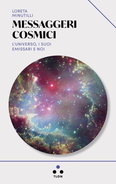 Messaggeri cosmici: L'Universo, i suoi emissari e noi
