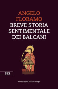 Title: Breve storia sentimentale dei Balcani, Author: Angelo Floramo