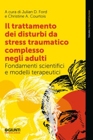 Title: Il trattamento dei disturbi da stress traumatico complesso negli adulti: Fondamenti scientifici e modelli terapeutici, Author: Julian Ford