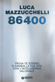 Title: 86400: Trova te stesso e cambia la tua vita con l'intelligenza valoriale, Author: Luca Mazzucchelli