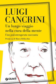 Title: Un lungo viaggio nella cura della mente: Uno psicoterapeuta racconta, Author: Luigi Cancrini
