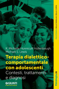 Title: Terapia dialettico-comportamentale con adolescenti: Contesto, trattamenti e diagnosi, Author: Michelle K. Hunnicutt Hollenbaugh