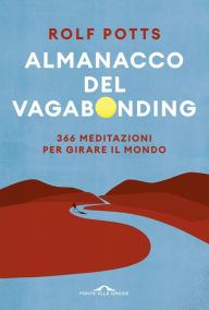 Title: Almanacco del vagabonding: 366 meditazioni per girare il mondo, Author: Rolf Potts