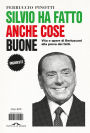 Silvio ha fatto anche cose buone: Vita e opere di Berlusconi alla prova dei fatti