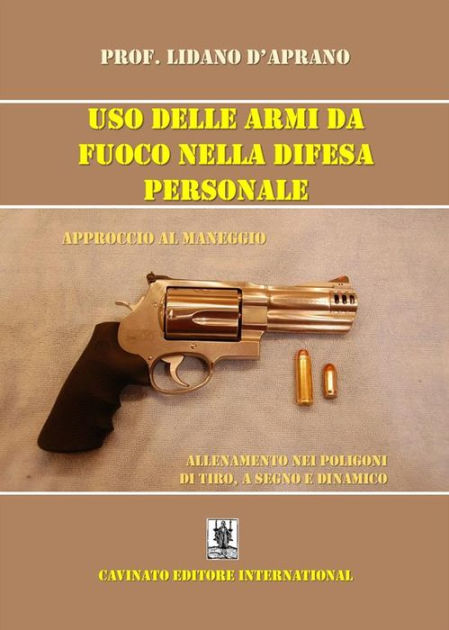 Uso delle armi da fuoco nella difesa personale: Approccio al maneggio by  Lidano D'Aprano, eBook