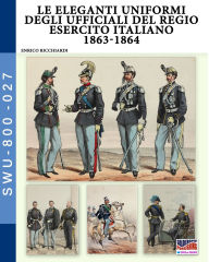 Title: Le eleganti uniformi degli ufficiali del Regio Esercito Italiano 1863-1864, Author: Enrico Ricchiardi