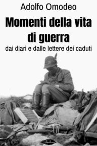 Title: Momenti della vita di guerra: Dai diari e dalle lettere dei caduti, Author: Adolfo Omodeo