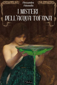 Title: I misteri dell'Acqua tofana, Author: Alessandro Ademollo