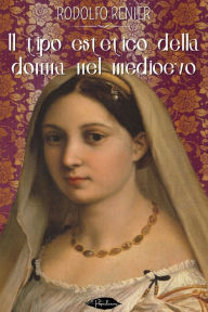 Title: Il tipo estetico della donna nel medioevo, Author: Rodolfo Renier
