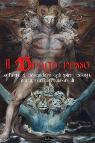 Title: Il drago rosso: o l'arte di comandare agli spiriti celesti, aerei, terrestri, infernali con il vero segreto per far parlare i morti, per vincere ogni volta alle lotterie, per scoprire i tesori nascosti, Author: Anonimo
