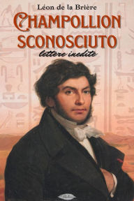 Title: Champollion sconosciuto: lettere inedite, Author: Léon de la Brière