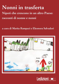 Title: Nonni in trasferta: Nipoti che crescono in un altro Paese: racconti di nonne e nonni, Author: Marita Rampazi