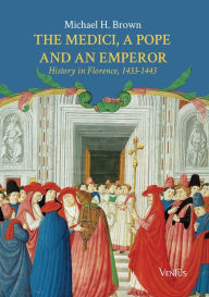 Title: The Medici, a Pope and an Emperor: History in Florence, 1433-1443, Author: Michael H Brown