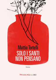 Title: Solo i santi non pensano, Author: Mattia Tortelli