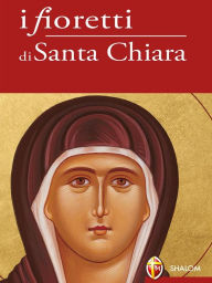 Title: I fioretti di Santa Chiara, Author: suor Chiara Carla Cabras