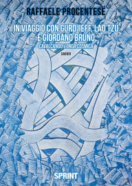 Title: In viaggio con Gurdjieff, Lao Tzu e Giordano Bruno, Author: Raffaele Procentese