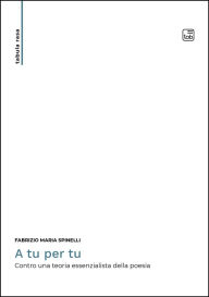 Title: A tu per tu: Contro una teoria essenzialista della poesia, Author: Fabrizio Maria Spinelli