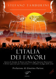 Title: L'Italia dei favori: Storie di Sistemi di Potere nel Paese degli Interessi Particolari. I diritti spacciati per concessioni e i cittadini in fuga dalle urne, Author: Stefano Tamburini