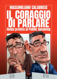 Title: Il coraggio di parlare. Guida pratica al Public Speaking, Author: Massimiliano Calabrese