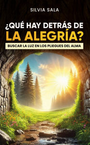 Title: ¿Qué hay detrás de la alegría?: Buscar la luz en los pliegues del alma, Author: Silvia Sala