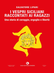 Title: I Vespri siciliani raccontati ai ragazzi: una storia di coraggio, orgoglio e libertà: Una storia di coraggio, orgoglio e libertà, Author: Salvatore Lipari