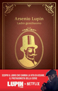 Title: Arsenio Lupin. Ladro gentiluomo: Nuova edizione in occasione della serie Netflix, Author: Maurice Leblanc