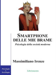 Title: Smartphone delle mie brame: Psicologia della società moderna, Author: Massimiliano Irenze
