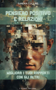 Title: Pensiero positivo e relazioni: migliora i tuoi rapporti con gli altri, Author: Sandra Collins