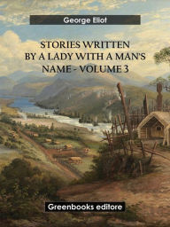 Title: Stories written by a lady with a man's name - Volume 3, Author: George Eliot